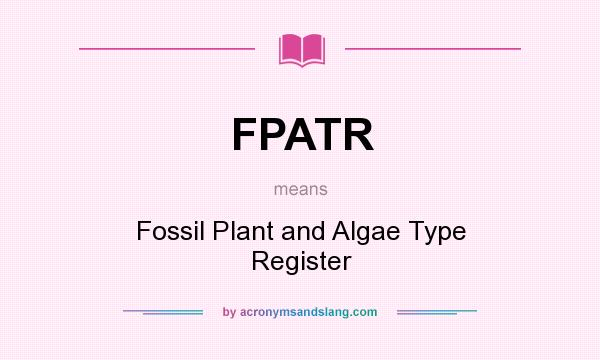 What does FPATR mean? It stands for Fossil Plant and Algae Type Register