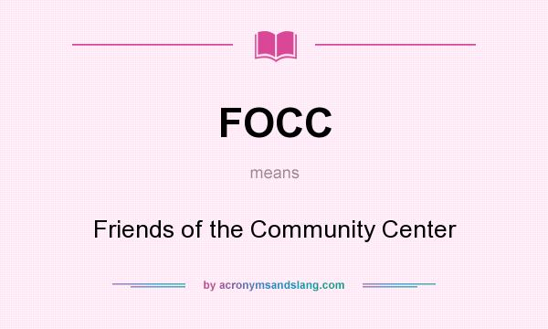 What does FOCC mean? It stands for Friends of the Community Center