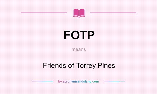 What does FOTP mean? It stands for Friends of Torrey Pines