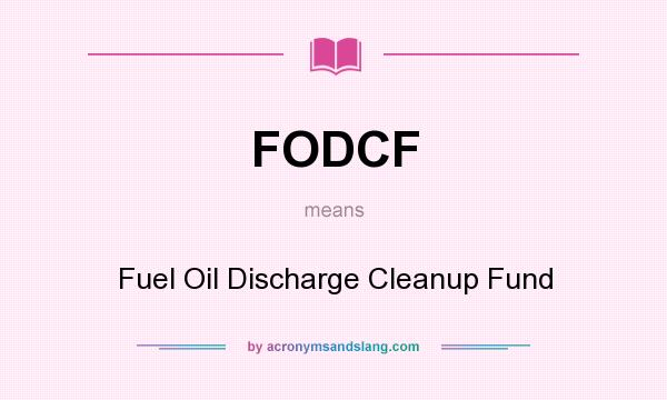 What does FODCF mean? It stands for Fuel Oil Discharge Cleanup Fund