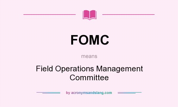 What does FOMC mean? It stands for Field Operations Management Committee