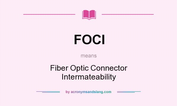 What does FOCI mean? It stands for Fiber Optic Connector Intermateability