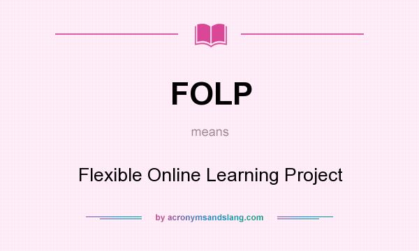 What does FOLP mean? It stands for Flexible Online Learning Project