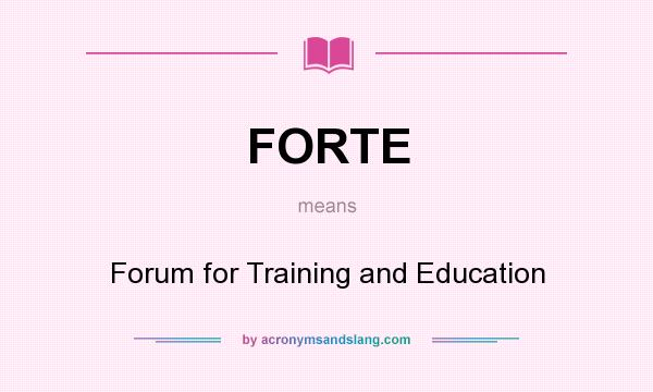 What does FORTE mean? It stands for Forum for Training and Education
