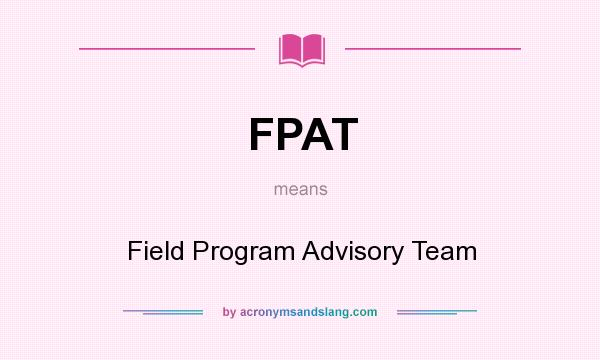 What does FPAT mean? It stands for Field Program Advisory Team