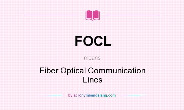 What does FOCL mean? It stands for Fiber Optical Communication Lines