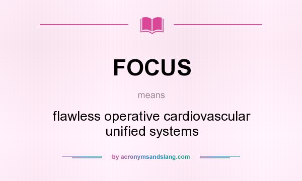 What does FOCUS mean? It stands for flawless operative cardiovascular unified systems