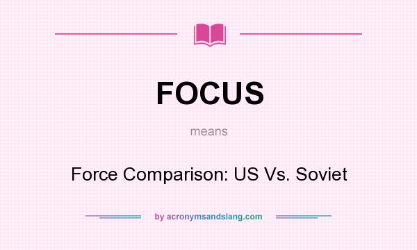 What does FOCUS mean? It stands for Force Comparison: US Vs. Soviet