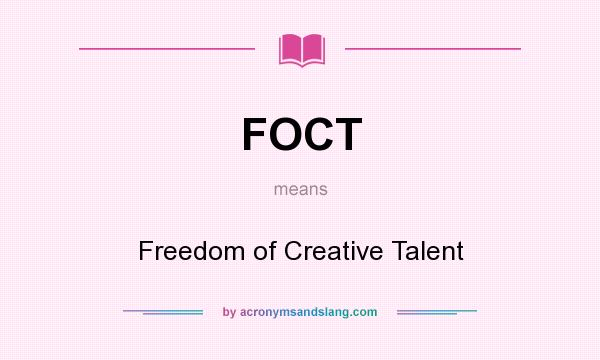 What does FOCT mean? It stands for Freedom of Creative Talent