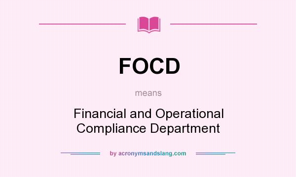 What does FOCD mean? It stands for Financial and Operational Compliance Department