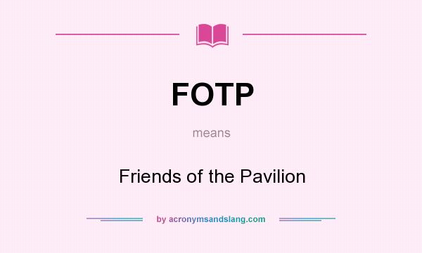 What does FOTP mean? It stands for Friends of the Pavilion