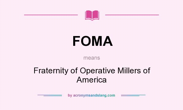 What does FOMA mean? It stands for Fraternity of Operative Millers of America