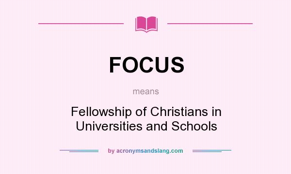 What does FOCUS mean? It stands for Fellowship of Christians in Universities and Schools