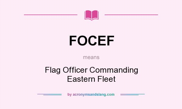 What does FOCEF mean? It stands for Flag Officer Commanding Eastern Fleet