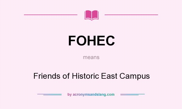 What does FOHEC mean? It stands for Friends of Historic East Campus