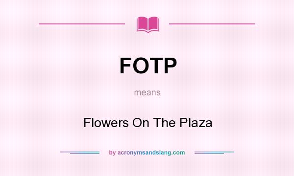 What does FOTP mean? It stands for Flowers On The Plaza