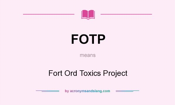 What does FOTP mean? It stands for Fort Ord Toxics Project