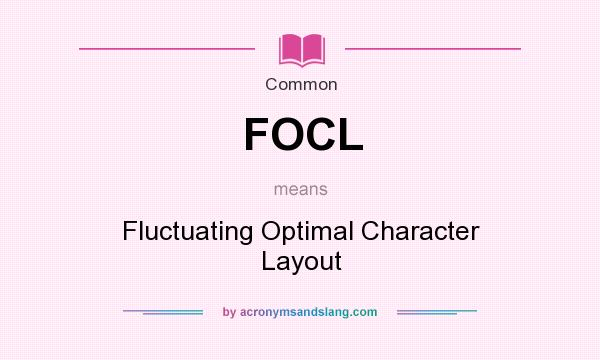 What does FOCL mean? It stands for Fluctuating Optimal Character Layout