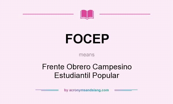 What does FOCEP mean? It stands for Frente Obrero Campesino Estudiantil Popular