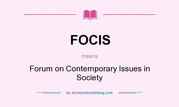 What does FOCIS mean? It stands for Forum on Contemporary Issues in Society
