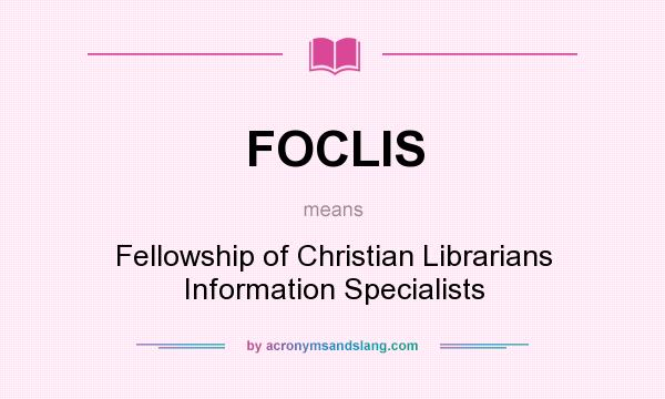 What does FOCLIS mean? It stands for Fellowship of Christian Librarians Information Specialists