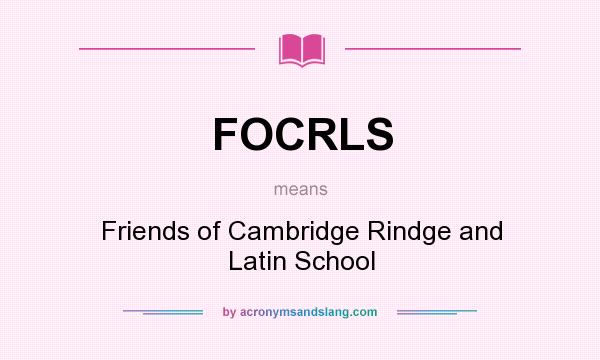 What does FOCRLS mean? It stands for Friends of Cambridge Rindge and Latin School