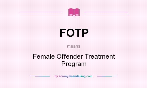 What does FOTP mean? It stands for Female Offender Treatment Program