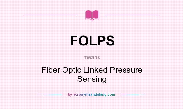 What does FOLPS mean? It stands for Fiber Optic Linked Pressure Sensing