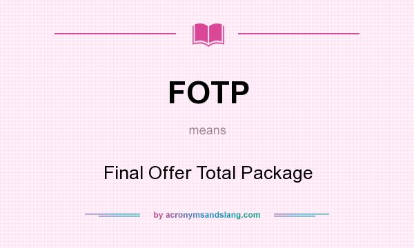 What does FOTP mean? It stands for Final Offer Total Package
