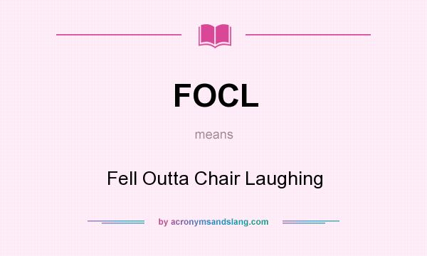 What does FOCL mean? It stands for Fell Outta Chair Laughing