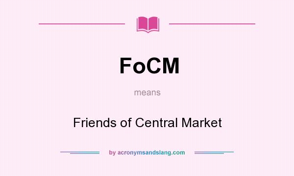 What does FoCM mean? It stands for Friends of Central Market