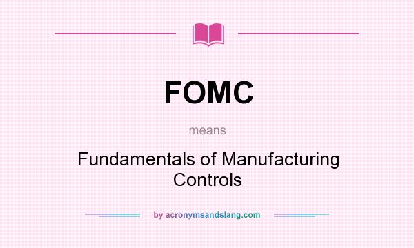 What does FOMC mean? It stands for Fundamentals of Manufacturing Controls