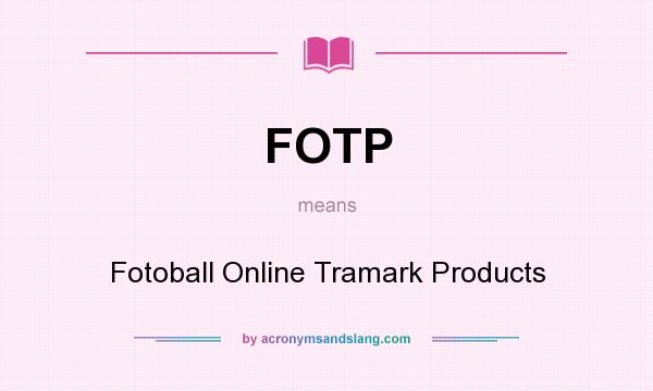 What does FOTP mean? It stands for Fotoball Online Tramark Products