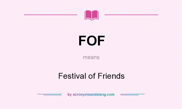 What does FOF mean? It stands for Festival of Friends