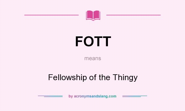 What does FOTT mean? It stands for Fellowship of the Thingy