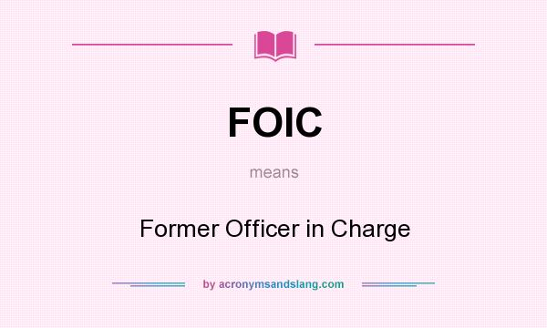 What does FOIC mean? It stands for Former Officer in Charge