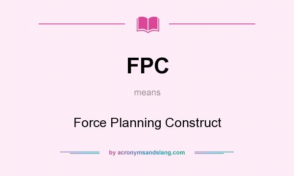 What does FPC mean? It stands for Force Planning Construct