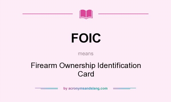 What does FOIC mean? It stands for Firearm Ownership Identification Card