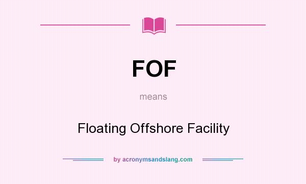 What does FOF mean? It stands for Floating Offshore Facility