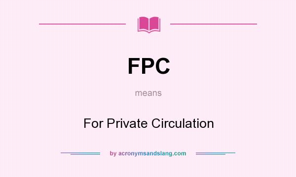 What does FPC mean? It stands for For Private Circulation