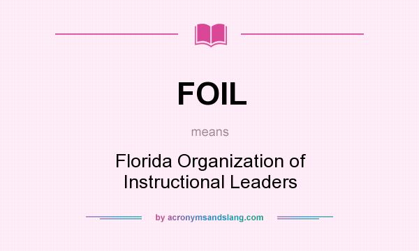 What does FOIL mean? It stands for Florida Organization of Instructional Leaders