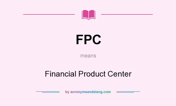 What does FPC mean? It stands for Financial Product Center