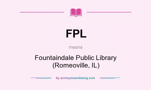 What does FPL mean? It stands for Fountaindale Public Library (Romeoville, IL)