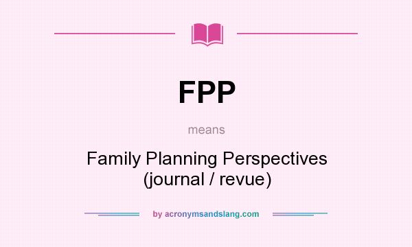 What does FPP mean? It stands for Family Planning Perspectives (journal / revue)