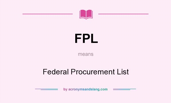 What does FPL mean? It stands for Federal Procurement List