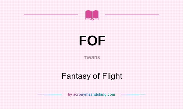 What does FOF mean? It stands for Fantasy of Flight