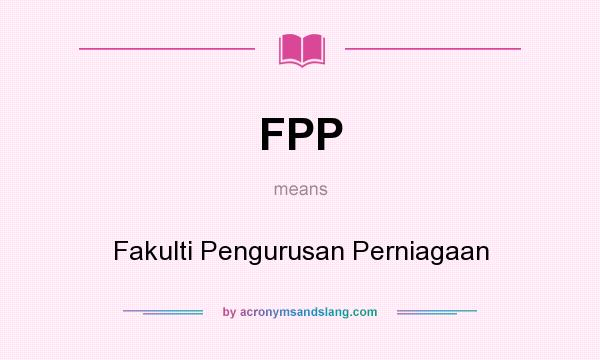 What does FPP mean? It stands for Fakulti Pengurusan Perniagaan