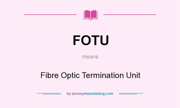 What does FOTU mean? It stands for Fibre Optic Termination Unit