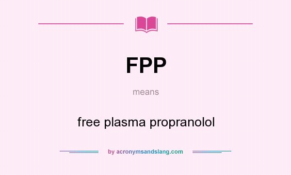 What does FPP mean? It stands for free plasma propranolol