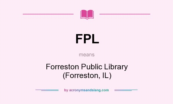 What does FPL mean? It stands for Forreston Public Library (Forreston, IL)